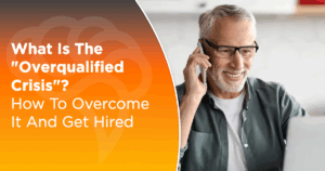 What Is the Overqualified Crisis? How To Overcome It And Get Hired