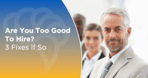 Are You Too Good To Hire? 3 Fixes If So