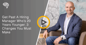 Get Past A Hiring Manager Who’s 20 Years Younger. 3 Changes You Must Make