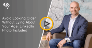 Avoid Looking Older Without Lying About Your Age. LinkedIn Photo Included