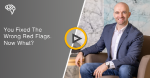 You Fixed The Wrong Red Flags. Now What?