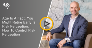 Age Is A Fact. You Might Retire Early Is Risk Perception. How To Control Risk Perception